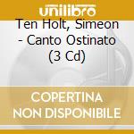 Ten Holt, Simeon - Canto Ostinato (3 Cd) cd musicale di Ten Holt, Simeon