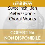 Sweelinck, Jan Pieterszoon - Choral Works cd musicale di Sweelinck, Jan Pieterszoon