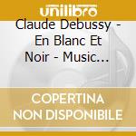 Claude Debussy - En Blanc Et Noir - Music For Piano Duet cd musicale