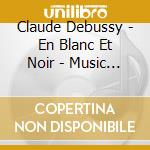 Claude Debussy - En Blanc Et Noir - Music For Piano Duet cd