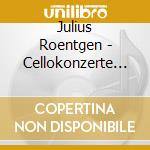 Julius Roentgen - Cellokonzerte Nr.1-3 cd musicale di Julius Roentgen
