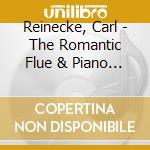 Reinecke, Carl - The Romantic Flue & Piano Music cd musicale di Reinecke, Carl