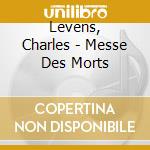Levens, Charles - Messe Des Morts cd musicale di Levens, Charles