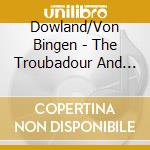 Dowland/Von Bingen - The Troubadour And The Nun cd musicale di Dowland/Von Bingen