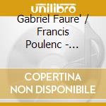 Gabriel Faure' / Francis Poulenc - Melodies - Rare Songs cd musicale di Faure/Poulenc