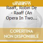 Raaff, Robin De - Raaff (An Opera In Two Acts And An Epilogue) cd