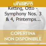 Ketting, Otto - Symphony Nos. 3 & 4, Printemps For String Orch. cd musicale di Ketting, Otto