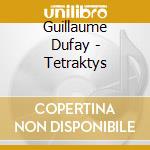 Guillaume Dufay - Tetraktys cd musicale di Dufay, Guillaume