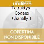 Tetraktys - Codaex Chantilly Ii cd musicale di Tetraktys