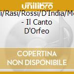 Landi/Rasi/Rossi/D'India/Merula - Il Canto D'Orfeo cd musicale di Landi/Rasi/Rossi/D`India/Merula