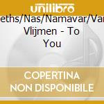 Jeths/Nas/Namavar/Van Vlijmen - To You cd musicale di Jeths/Nas/Namavar/Van Vlijmen