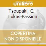 Tsoupaki, C. - Lukas-Passion cd musicale di Tsoupaki, C.