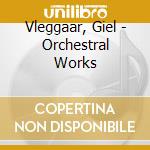 Vleggaar, Giel - Orchestral Works cd musicale di Vleggaar, Giel