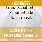 Franz Schubert - Schubertiade Nachtmusik cd