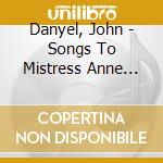 Danyel, John - Songs To Mistress Anne Grene cd musicale di Danyel, John