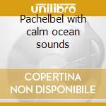 Pachelbel with calm ocean sounds cd