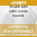 Vivaldi with calm ocean sounds cd