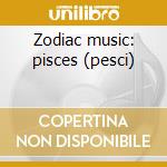 Zodiac music: pisces (pesci) cd musicale di Mike Rowland