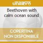 Beethoven with calm ocean sound cd musicale di Orchestra Oreade