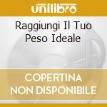Raggiungi Il Tuo Peso Ideale cd
