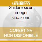 Guidare sicuri in ogni situazione cd
