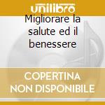 Migliorare la salute ed il benessere cd