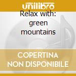 Relax with: green mountains cd