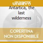 Antartica, the last wilderness cd