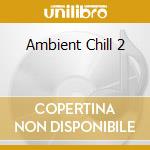 Ambient Chill 2 cd