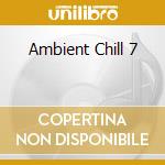 Ambient Chill 7 cd