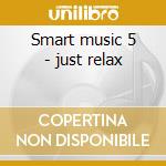 Smart music 5 - just relax cd musicale di Music-folmer Smart