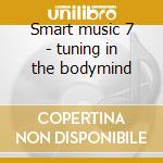 Smart music 7 - tuning in the bodymind cd musicale di Music-folmer Smart