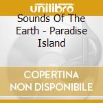 Sounds Of The Earth - Paradise Island cd