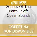 Sounds Of The Earth - Soft Ocean Sounds cd