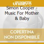 Simon Cooper - Music For Mother & Baby cd musicale di Simon Cooper