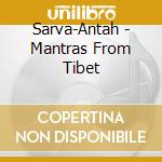 Sarva-Antah - Mantras From Tibet cd musicale di ARTISTI VARI