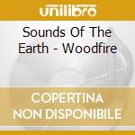 Sounds Of The Earth - Woodfire cd musicale di ARTISTI VARI