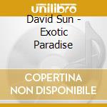 David Sun - Exotic Paradise cd musicale di ARTISTI VARI