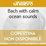 Bach with calm ocean sounds cd