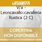 V/a - Leoncavallo:cavalleria Rustica (2 C) cd musicale di V/a