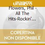 Flowers, Phil - All The Hits-Rockin' Danc cd musicale di Flowers, Phil