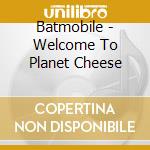 Batmobile - Welcome To Planet Cheese cd