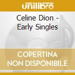 Celine Dion - Early Singles cd musicale di DION CELINE