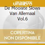 De Mooiste Slows Van Allemaal Vol.6 cd