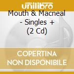 Mouth & Macneal - Singles + (2 Cd) cd