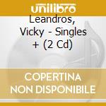 Leandros, Vicky - Singles + (2 Cd) cd musicale di Leandros, Vicky