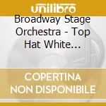 Broadway Stage Orchestra - Top Hat White Tie&Tails cd