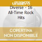Diverse - 16 All-Time Rock Hits cd musicale di Diverse