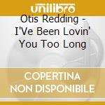 Otis Redding - I'Ve Been Lovin' You Too Long cd musicale di Otis Redding