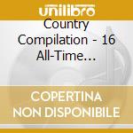 Country Compilation - 16 All-Time Country Greats 6 cd musicale di Country Compilation
